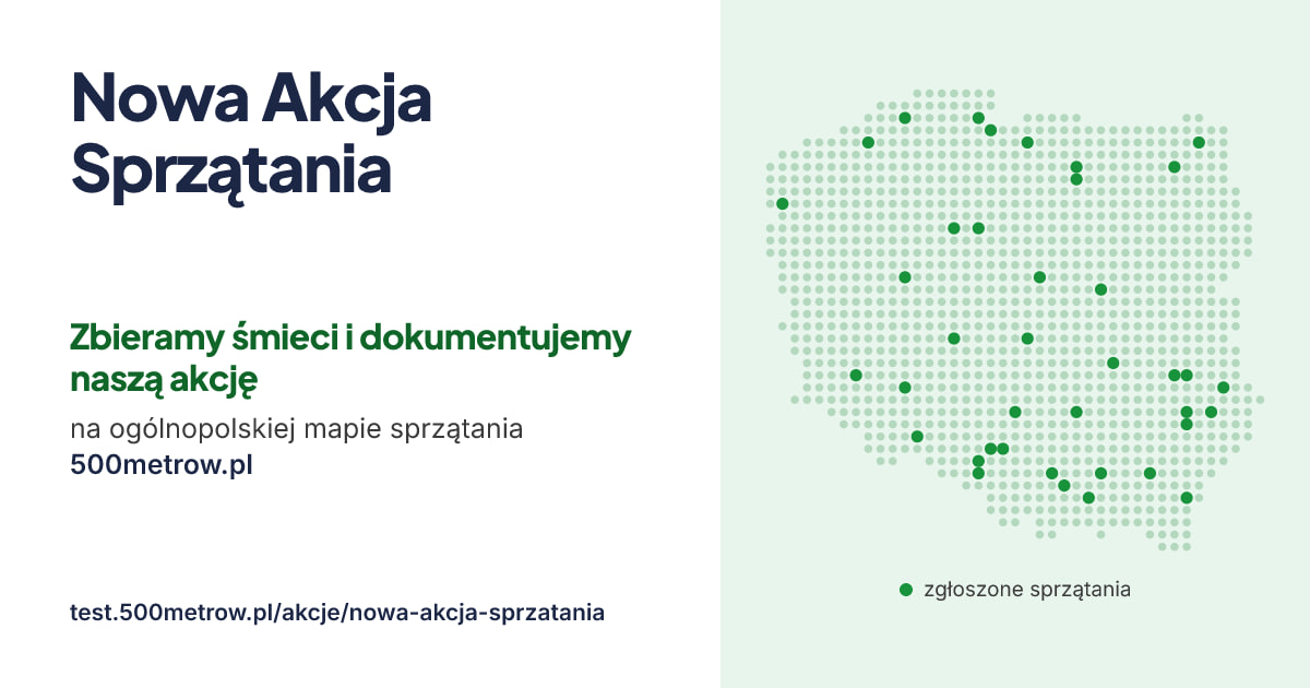 Nowa Akcja Sprzątania — zbieramy śmieci i dokumentujemy naszą akcję na ogólnopolskiej mapie sprzątania 500metrow.pl