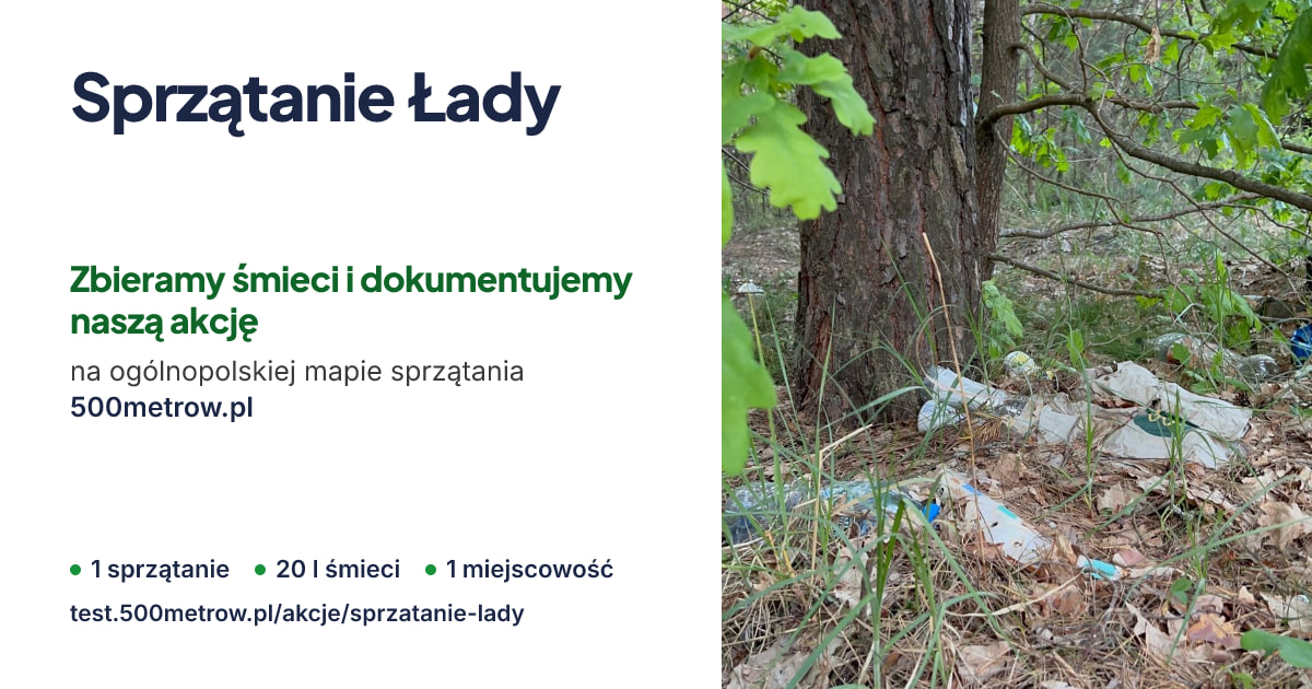 Sprzątanie Łady — zdjęcie ze sprzątania i wyniki. Zbieramy śmieci i dokumentujemy naszą akcję na ogólnopolskiej mapie sprzątania 500metrow.pl